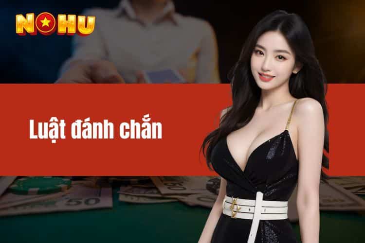 Luật Đánh Chắn – Hướng Dẫn Chi Tiết Và Kinh Nghiệm Hữu Ích